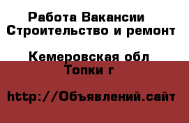 Работа Вакансии - Строительство и ремонт. Кемеровская обл.,Топки г.